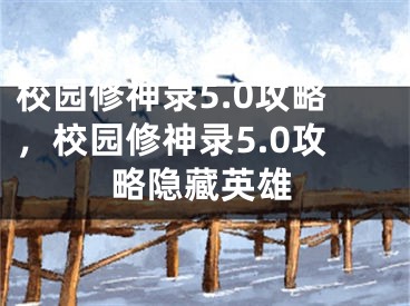 校園修神錄5.0攻略，校園修神錄5.0攻略隱藏英雄