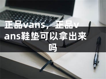 正品vans，正品vans鞋墊可以拿出來嗎