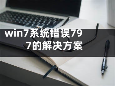 win7系統(tǒng)錯誤797的解決方案