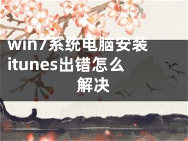 win7系統(tǒng)電腦安裝itunes出錯(cuò)怎么解決