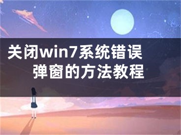 關(guān)閉win7系統(tǒng)錯(cuò)誤彈窗的方法教程