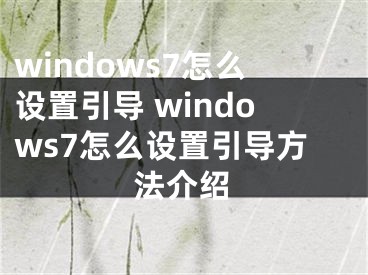 windows7怎么設(shè)置引導 windows7怎么設(shè)置引導方法介紹