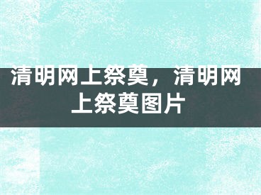 清明網(wǎng)上祭奠，清明網(wǎng)上祭奠圖片