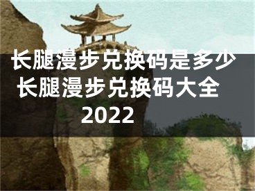 長腿漫步兌換碼是多少 長腿漫步兌換碼大全2022