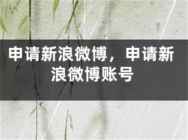 申請(qǐng)新浪微博，申請(qǐng)新浪微博賬號(hào)