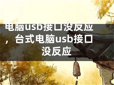 電腦usb接口沒反應(yīng)，臺式電腦usb接口沒反應(yīng)