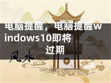 電腦提醒，電腦提醒windows10即將過(guò)期