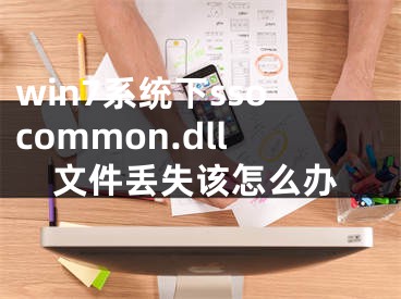 win7系統(tǒng)下ssocommon.dll文件丟失該怎么辦