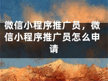 微信小程序推廣員，微信小程序推廣員怎么申請(qǐng)