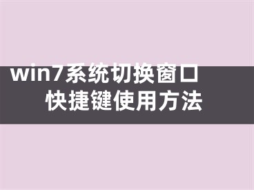 win7系統(tǒng)切換窗口快捷鍵使用方法