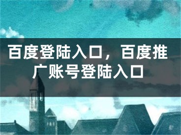 百度登陸入口，百度推廣賬號登陸入口