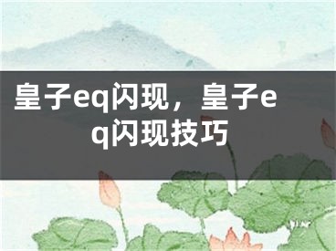 皇子eq閃現(xiàn)，皇子eq閃現(xiàn)技巧