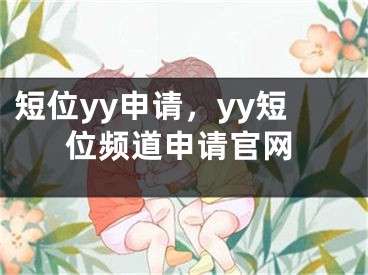 短位yy申請，yy短位頻道申請官網(wǎng)