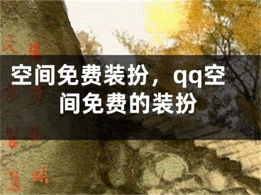 空間免費裝扮，qq空間免費的裝扮