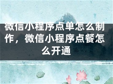 微信小程序點單怎么制作，微信小程序點餐怎么開通