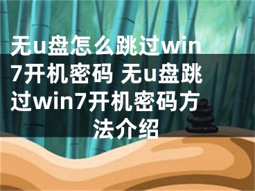 無u盤怎么跳過win7開機(jī)密碼 無u盤跳過win7開機(jī)密碼方法介紹