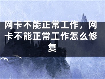 網(wǎng)卡不能正常工作，網(wǎng)卡不能正常工作怎么修復(fù)