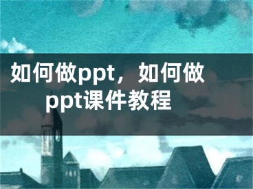 如何做ppt，如何做ppt課件教程