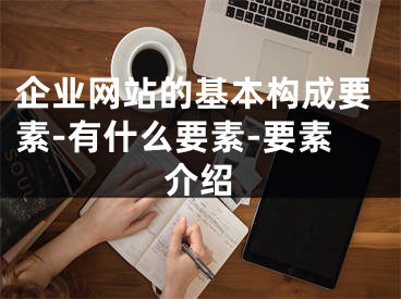 企業(yè)網(wǎng)站的基本構(gòu)成要素-有什么要素-要素介紹