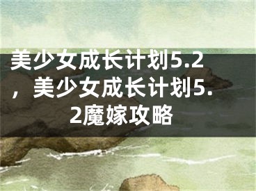 美少女成長計劃5.2，美少女成長計劃5.2魔嫁攻略