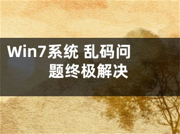 Win7系統(tǒng) 亂碼問題終極解決