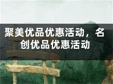 聚美優(yōu)品優(yōu)惠活動，名創(chuàng)優(yōu)品優(yōu)惠活動