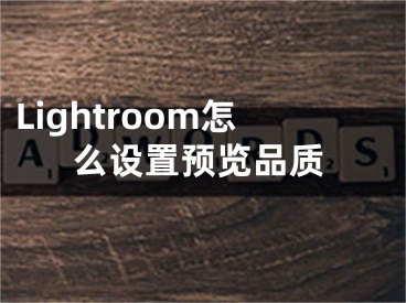 Lightroom怎么設(shè)置預(yù)覽品質(zhì)