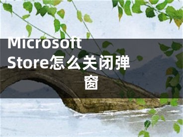 Microsoft Store怎么關閉彈窗