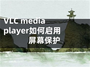 VLC media player如何啟用屏幕保護(hù)