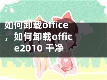 如何卸載office，如何卸載office2010 干凈