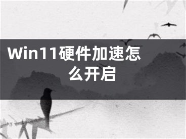 Win11硬件加速怎么開啟