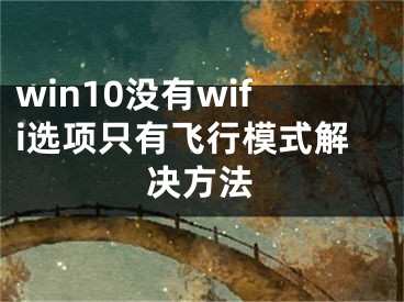 win10沒有wifi選項只有飛行模式解決方法