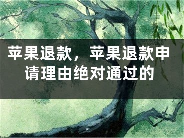 蘋果退款，蘋果退款申請理由絕對通過的