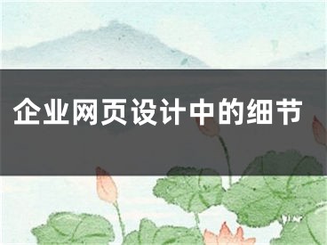 企業(yè)網(wǎng)頁設(shè)計中的細(xì)節(jié)