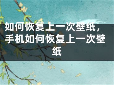 如何恢復(fù)上一次壁紙，手機如何恢復(fù)上一次壁紙