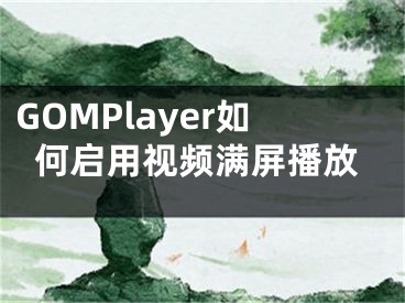 GOMPlayer如何啟用視頻滿屏播放