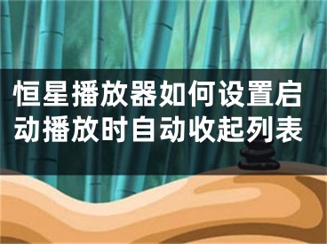 恒星播放器如何設置啟動播放時自動收起列表