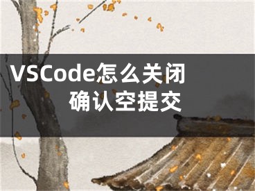 VSCode怎么關(guān)閉確認(rèn)空提交