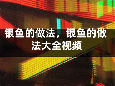 銀魚的做法，銀魚的做法大全視頻