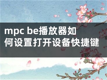 mpc be播放器如何設置打開設備快捷鍵