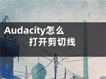 Audacity怎么打開剪切線