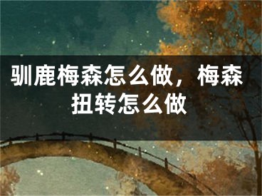 馴鹿梅森怎么做，梅森扭轉(zhuǎn)怎么做