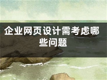 企業(yè)網(wǎng)頁設計需考慮哪些問題