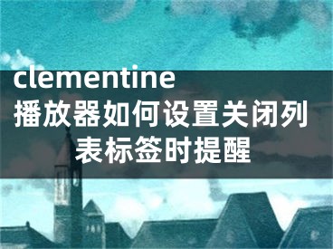 clementine播放器如何設置關閉列表標簽時提醒