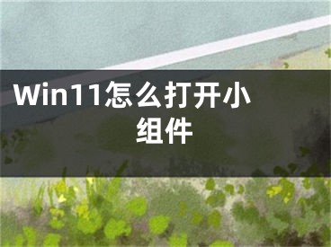 Win11怎么打開小組件