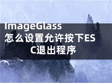 ImageGlass怎么設(shè)置允許按下ESC退出程序