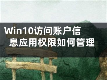 Win10訪問賬戶信息應(yīng)用權(quán)限如何管理