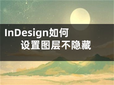 InDesign如何設(shè)置圖層不隱藏