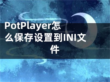 PotPlayer怎么保存設置到INI文件