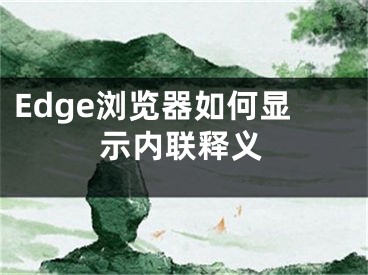 Edge瀏覽器如何顯示內(nèi)聯(lián)釋義